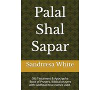 Palal Shal Sapar: Old Testament & Apocrypha. Book of Prayers. Biblical prayers with Godhead true names used. (Biblical Prayers with Godhead's true ... and other Ancient Hebrew translations.)