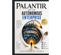 Palantir and the Autonomous Enterprise: Operational Intelligence, Enterprise AI, and the Future of Decision Systems