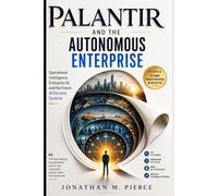 Palantir and the Autonomous Enterprise: Operational Intelligence, Enterprise AI, and the Future of Decision Systems