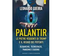 Palantir. Le pietre veggenti di Trump e il Risiko dei potenti. Oligarchie, tecnocrazie, pandemie e guerre (Attualità)