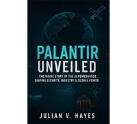 Palantir Unveiled: The Inside Story of the AI Powerhouse Shaping Security, Industry & Global Power