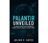 Palantir Unveiled: The Inside Story of the AI Powerhouse Shaping Security, Industry & Global Power (AI & Intelligence Titans Series)