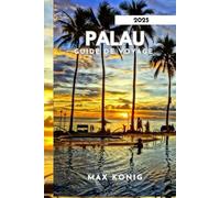 PALAU GUIDE DE VOYAGE 2025: À la découverte des secrets, des paysages époustouflants et de la vie marine.