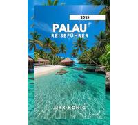 PALAU REISEFÜHRER 2025: Entdecken Sie die Geheimnisse atemberaubender Landschaften und des Meereslebens.