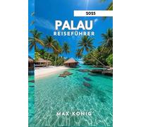 PALAU REISEFÜHRER 2025: Entdecken Sie die Geheimnisse atemberaubender Landschaften und des Meereslebens.