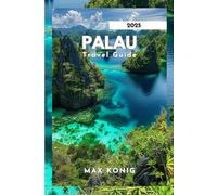 Palau Travel Guide 2025: Uncovering The Secrets, Stunning Landscapes And Marine Life.