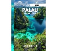 Palau Travel Guide 2025: Uncovering The Secrets, Stunning Landscapes And Marine Life.