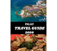 PALAU TRAVEL GUIDE 2026: “Your Gateway to Pristine Lagoons, Ancient Culture & Island Paradise”