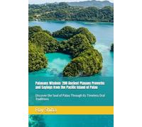 Palauans Wisdom: 200 Ancient Plauans Proverbs and Sayings from the Pacific Island of Palau: Discover the Soul of Palau Through Its Timeless Oral Traditions (The World Wisdom Archive)
