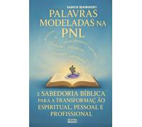 Palavras Modeladas na PNL e Sabedoria Bíblica para a Transformação Espiritual, Pessoal e Profissional: Livro 180 de 10.000