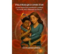 Palavras que Conectam: Um guia sensível para transformar o cotidiano em vínculo, afeto e linguagem que floresce