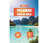 PALAWAN Guía de viaje 2026: El Nido, Coron, Puerto Princesa y aventuras de isla en isla