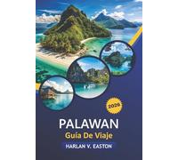 Palawan Guía De Viaje 2026: Playas escondidas, actividades de aventura, lugares emblemáticos, comida local y lujo asequible en la última frontera de Filipinas
