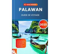 PALAWAN GUIDE DE VOYAGE 2025: Le manuel ultime pour les excursions d'île en île, des conseils d'initiés, des trésors cachés et des destinations incontournables pour chaque voyageur