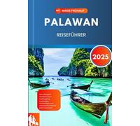 PALAWAN REISEFÜHRER 2025: Das ultimative Handbuch zum Inselhopping, Insidertipps, Geheimtipps und sehenswerte Ziele für jeden Reisenden