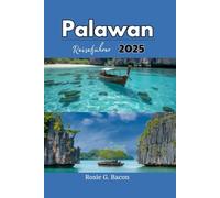 Palawan Reiseführer 2025: Palawan entdecken: Die besten Inseln und Strände der Philippinen Lokale Geheimnisse, Sehenswürdigkeiten, die man gesehen haben muss, und Budget-Tipps