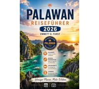 PALAWAN REISEFÜHRER 2026: Philippinen-Reisebegleiter für El Nido, Corón, Puerto Princesa, Inseltouren, versteckte Strände, Unterkunft und Reiseplanung