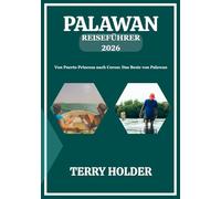 PALAWAN REISEFÜHRER 2026: Von Puerto Princesa nach Coron: Das Beste von Palawan;Ihr ultimativer Palawan-Reiseführer 2026: Strände, Kultur, Küche und unvergessliche Erinnerungen