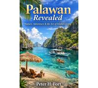 PALAWAN REVEALED: Nature, Adventure & the Art of Island Living ( latest Travel Guide)
