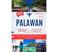 PALAWAN TRAVEL GUIDE 2025: Immerse yourself in breathtaking landscapes, vibrant culture, and adventure-filled journeys beyond the ordinary path