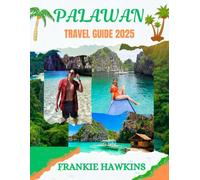 Palawan Travel Guide 2025, Philippines: A Complete Guide to El Nido, Coron, and the Best Islands in the Philippines for Budget, Luxury, and Adventure Travel