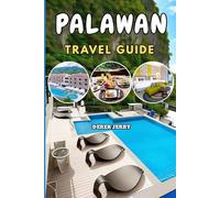 PALAWAN TRAVEL GUIDE 2026-2027: Explore the Philippines’ Most Stunning Island with Updated Itineraries Cultural Insights Adventure Activities and Smart Planning Tips