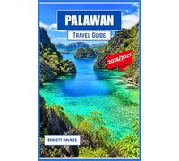 Palawan Travel Guide 2026-2027: Island Adventures, Coastal Journeys, Insider Travel Tips, and Practical Planning Across the Philippines