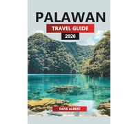 PALAWAN TRAVEL GUIDE 2026: Discover Pristine Islands, Crystal-Clear Waters, Local Culture, and Insider Tips for Your Dream Palawan Getaway