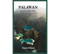 PALAWAN Travel Guide 2026: Explore Untouched Shores and Hidden Lagoons Where Nature Meets Your Imagination with Local Tips and Sample Itineraries in the Philippines