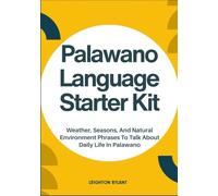 Palawano Language Starter Kit: Weather, Seasons, And Natural Environment Phrases To Talk About Daily Life In Palawano