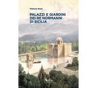 Palazzi e giardini dei Re normanni di Sicilia (Itinerari d'arte)