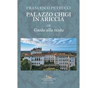 Palazzo Chigi in Ariccia. Guida alla visita (Arti visive, architettura e urbanistica)