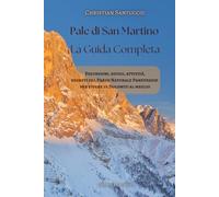 Pale di San Martino - La Guida Completa: Escursioni, rifugi, attività e segreti del Parco Naturale Paneveggio per vivere le Dolomiti al meglio