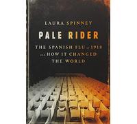 Pale Rider: The Spanish Flu of 1918 and How It Changed the World