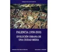 Palencia (1950-2010): Evolucion Urbana De Una Ciudad Media