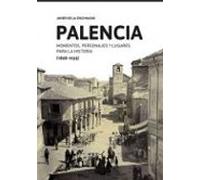 Palencia: Momentos Personajes Y Lugares Para La Historia (1808-1 935)