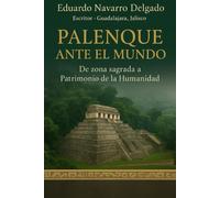 Palenque Ante El Mundo: De Zona Sagrada a Patrimonio de la Humanidad