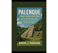 Palenque Travel Guide 2025-2026: Explore Ancient Maya Ruins, Jungle Waterfalls, Authentic Chiapas Culture, and Insider Travel Tips for an Unforgettable Adventure