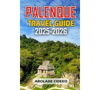 Palenque Travel Guide 2025-2026: Your Ultimate Companion to the Ancient Maya Ruins, Jungle Adventures, Waterfalls, and Local Culture of Chiapas