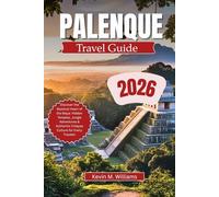 PALENQUE TRAVEL GUIDE 2026: Discover the Mystical Heart of the Maya: Hidden Temples, Jungle Adventures & Authentic Chiapas Culture for Every Traveler