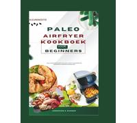 paleo airfryer kookboek voor beginners: Snelle gezonde en heerlijke koolhydraatarme recepten voor drukke mensen en gezond eten
