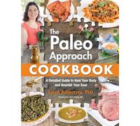 Paleo Approach Cookbook: A Detailed Guide to Heal Your Body and Nourish Your Soul