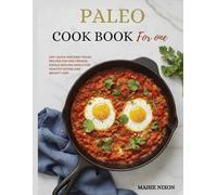 Paleo Cookbook for One: 100+ Quick and Easy Paleo Recipes for One Person-Single-Serving Meals for Healthy Eating and Weight Loss