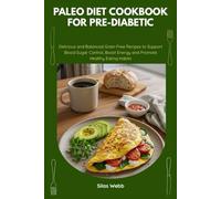 Paleo Diet Cookbook for Pre-Diabetic: Delicious and Balanced Grain-Free Recipes to Support Blood Sugar Control, Boost Energy and Promote Healthy Eating Habits