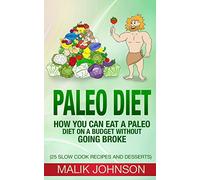 Paleo Diet: How you can eat a Paleo Diet on a Budget without Going Broke: (25 Slow Cook Recipes and Desserts)
