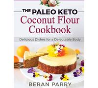 Paleo Diet: The Paleo Keto Coconut Flour Cookbook: Delicious Dishes for a Delectable Body