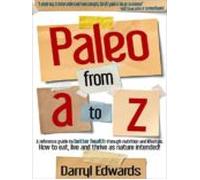 Paleo From A To Z: A Reference Guide To Better Health Through Nutritio