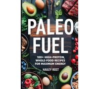 Paleo Fuel: 100+ High-Protein, Whole-Food Recipes for Maximum Energy