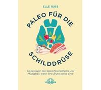 Paleo für die Schilddrüse: So besiegen Sie Gewichtsprobleme und Müdigkeit, wenn Ihre Ärzte ratlos sind!