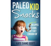 Paleo Kid Snacks: 27 Super Easy Recipes That Kids Can't Get Enough Of: (Primal Gluten Free Kids Cookbook) by Scott, Kate Evans (2013) Paperback